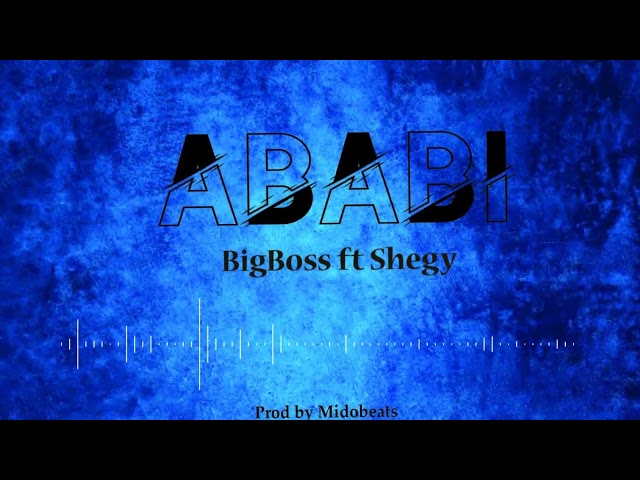 BigBoss ft Shegy  - Ababi Prod by Midobeats class=