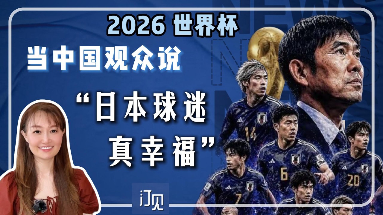 2026 世界杯:当中国观众说“日本球迷真幸福” | 看不懂球,也能看懂日本队这面镜子