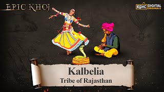 Kalbelia - Tribe of Rajasthan | #EPICKHOJ | FULL EPISODE