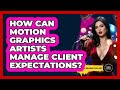 How Can Motion Graphics Artists Manage Client Expectations? - Artists Behind the Art