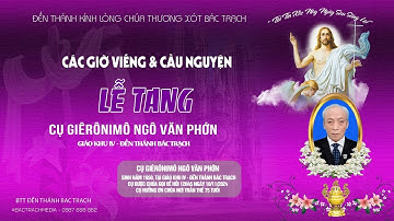 Đền Thánh Bác Trạch l Các Giờ Viếng - Cầu Nguyện l Lễ Tang Cụ Giêrônimô Ngô Văn Phớn