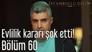 İstanbullu Gelin 60. Bölüm  Evlilik Kararı Şok Etti!