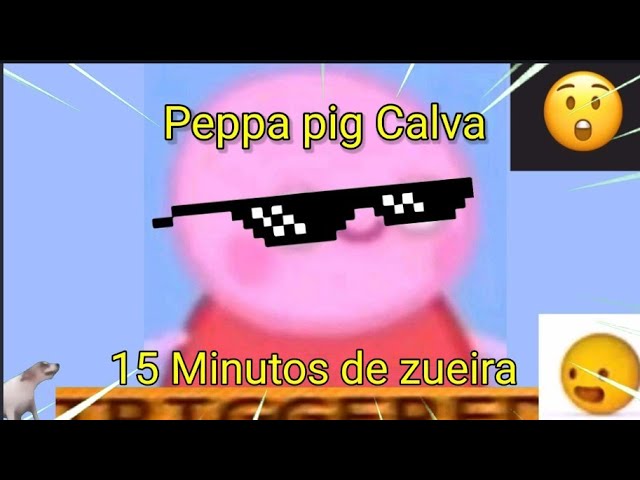 Peppa Pig Zueira pt 1