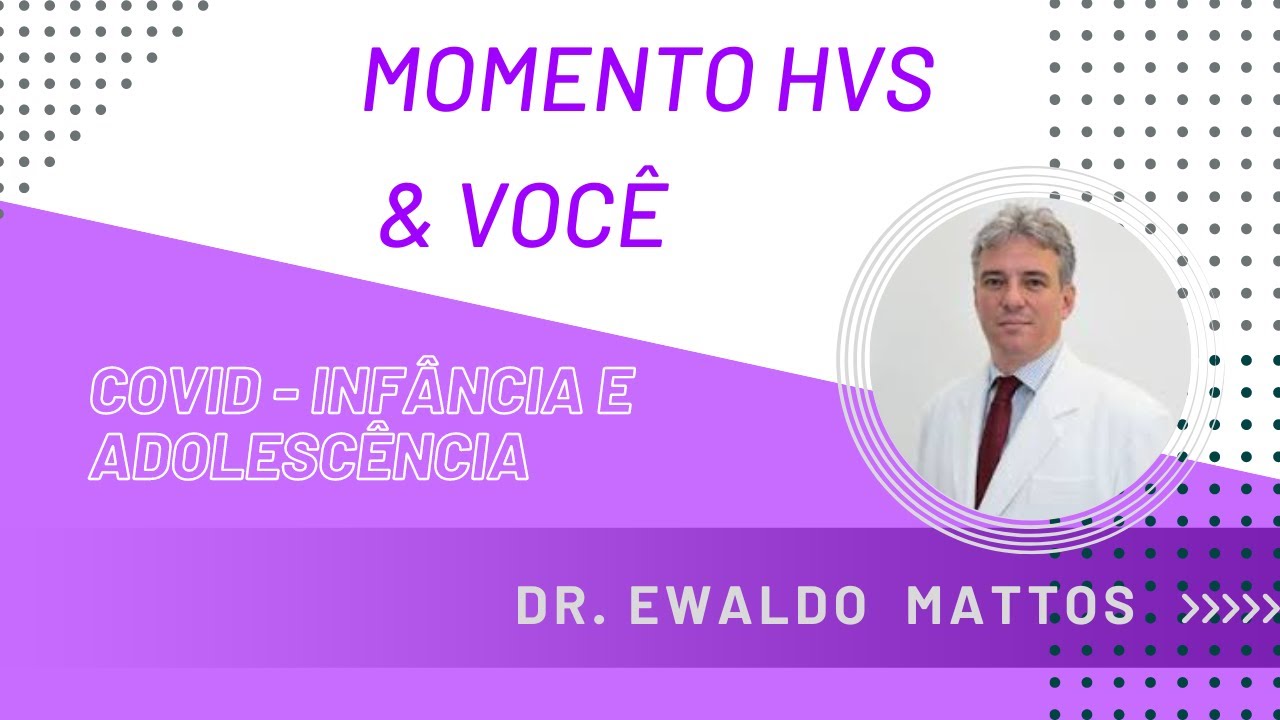 Momento HVS & Você - Dr. Ewaldo Mattos - Manifestações da Covid-19 na infância e adolescência