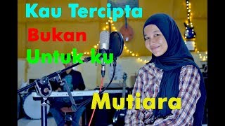 Kau tercipta bukan untuk ku - Mutiara # Cover Gasentra chords