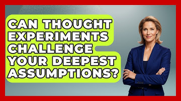 Can Thought Experiments Challenge Your Deepest Assumptions? - Learn About Atheism