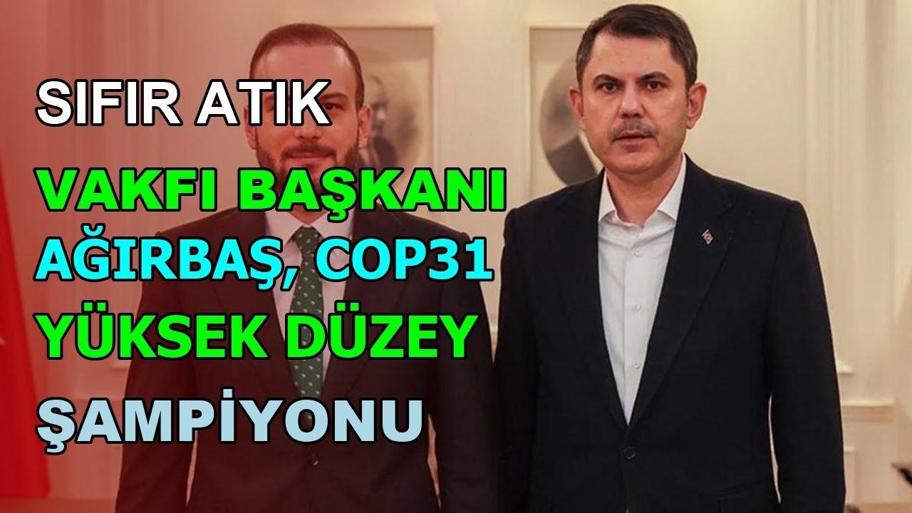 SIFIR ATIK VAKFI BAŞKANI AĞIRBAŞ, COP31 YÜKSEK DÜZEY ŞAMPİYONU OLDU | vHaber