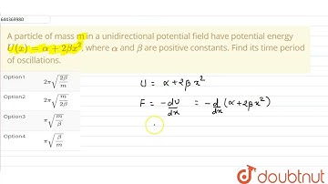 A particle of mass m in a unidirectional potential field have potential energy U(x)=alpha+2betax...