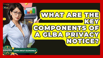 What Are The Key Components Of A GLBA Privacy Notice? - Learn About Economics