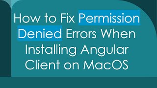 How to Fix Permission Denied Errors When Installing Angular Client on MacOS