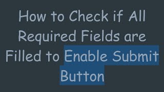 How to Check if All Required Fields are Filled to Enable Submit Button