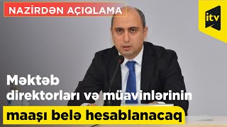 Məktəb direktorları və müavinlərinin maaşı belə hesablanacaq- Nazirdən açıqlama