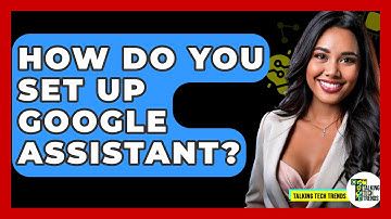 How Do You Set Up Google Assistant? - Talking Tech Trends