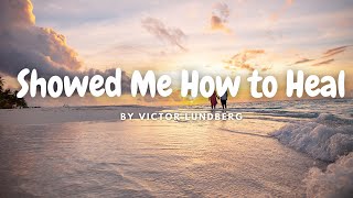 [Lyrics] Showed Me How to Heal - by Victor Lundberg