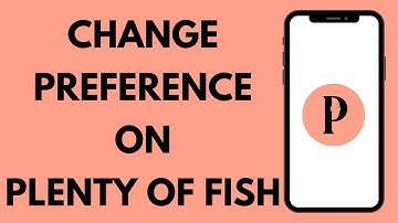 How to Change Preferences on Plenty of Fish