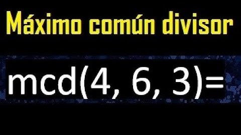 mcd de 4 , 6 y 3 . Maximo comun divisor de 3 numeros , ejemplo