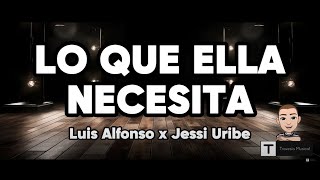 Luis Alfonso x Jessi Uribe  - Lo Que Ella Necesita (Letra)