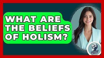 What Are The Beliefs Of Holism? - Philosophy Beyond