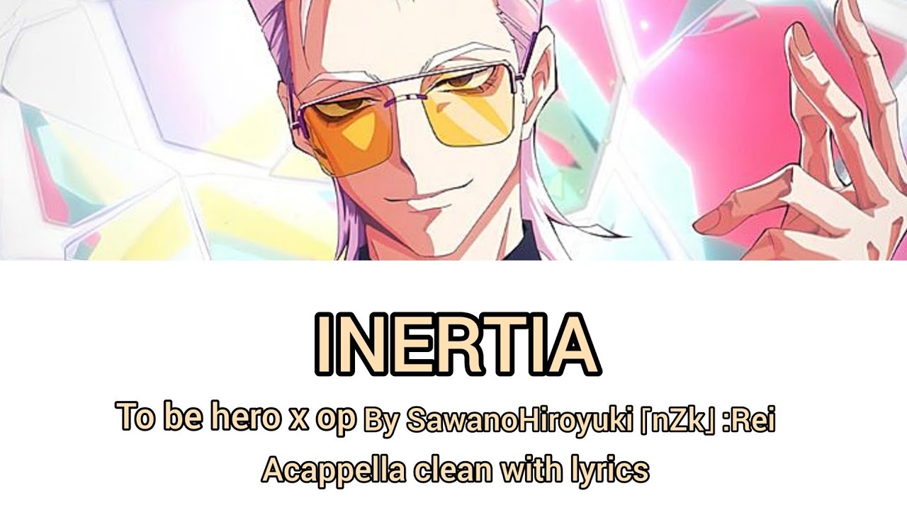 To be hero x op「INERTIA」by SwanoHiroyuki [nZk]:Rei acapella/vocal only clean with lyrics