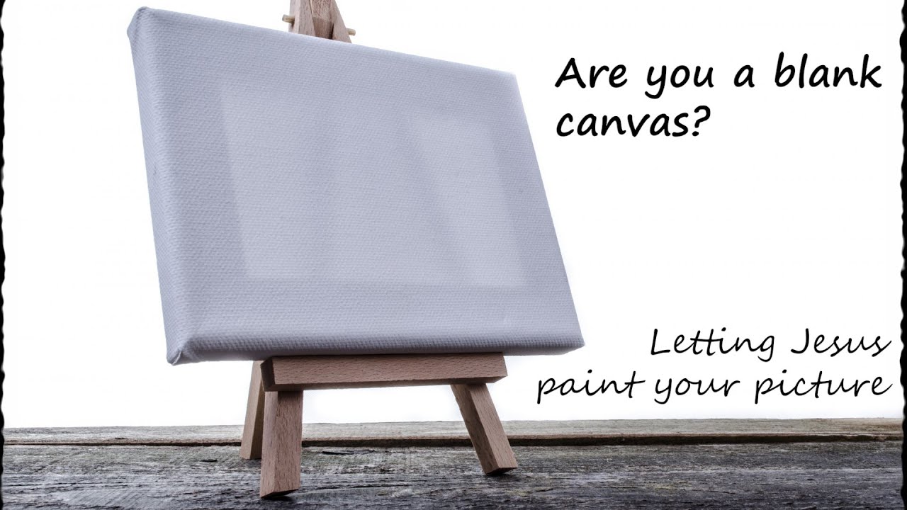 Are you a blank canvas? Let Jesus paint your picture YouTube