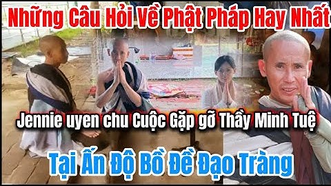 Những Câu Hỏi Về Phật pháp Hay Nhất- Jennie Uyen Chu Gặp Gỡ Thầy Minh Tuệ Tại Ấn Độ