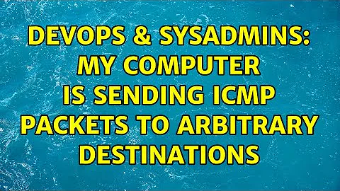 DevOps & SysAdmins: My computer is sending ICMP packets to arbitrary destinations (4 Solutions!!)