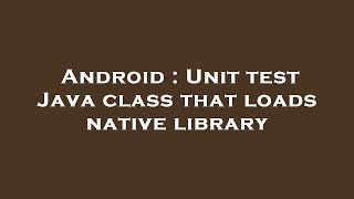 Android : Unit test Java class that loads native library