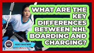 What Are The Key Differences Between NHL Boarding And Charging? - Hockey Fan Network