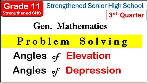 Solve problems on angles of depression and angles of elevation Strengthened senior HS Third quarter