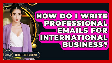 How Do I Write Professional Emails For International Business? - Etiquette for Executives