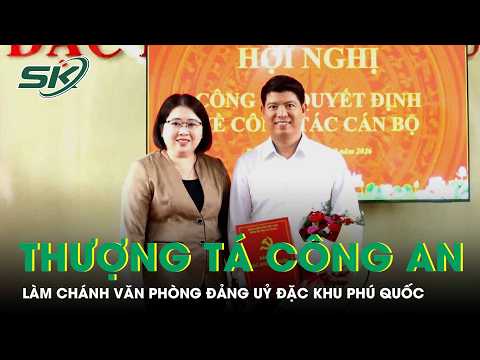 Police Lieutenant Colonel Appointed as Chief of Staff of the Phu Quoc Special Zone Party Committe...
