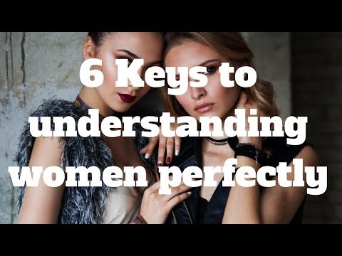 6 Keys to understanding women perfectly