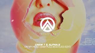 Crew 7 & Alpha-X - On My Head (Sam Plez Bootleg Edit)