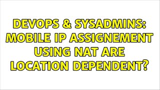 DevOps & SysAdmins: Mobile ip assignement using NAT are location dependent?
