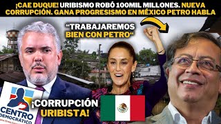 ¡Cae Duque! uribismo robó 100mil millones. Nueva corrupción. Gana progresismo en México Petro habla