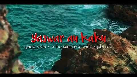 YASWAR AU KAKU [ GEOP STYLE X JUBI RAP X PACE JHO SUNRISE X DENIS ]