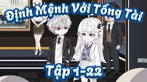 Định Mệnh Với Tổng Tài Tập 1-22| Gấu hoạt hình Tv