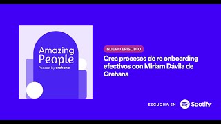 Crea procesos de re onboarding efectivos con Miriam Dávila de Crehana | Amazing People Podcast