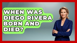 When Was Diego Rivera Born And Died? - History Of Latin Cultures Details