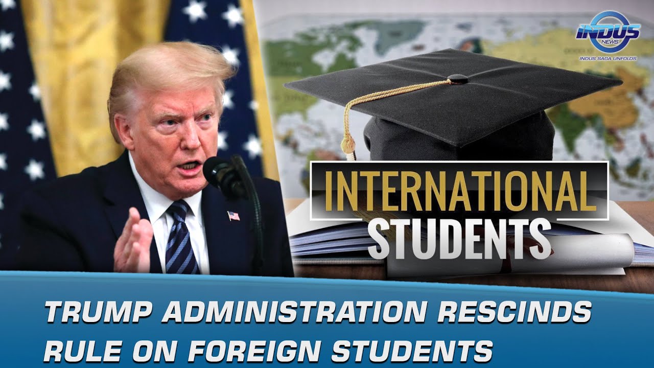 Trump Administration Rescinds Rule On Foreign Students | Indus News ...