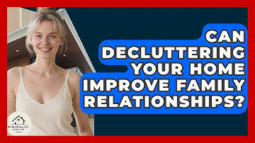 Can Decluttering Your Home Improve Family Relationships? - Minimalist Home Life