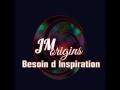 Jm origins besoin dinspiration