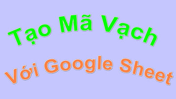 Hướng Dẫn Tạo Mã Vạch Với Google Sheet Cực Kì Đơn Giản