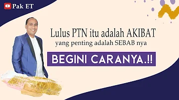 Lulus PTN Itu Adalah Akibat. Yang Penting Adalah Sebab Nya. Begini Caranya.!!