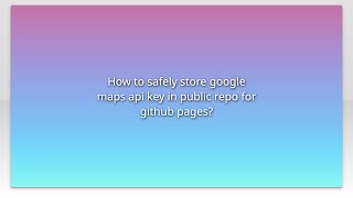How to safely store google maps api key in public repo for github pages?