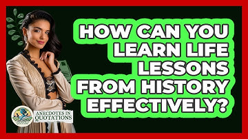 How Can You Learn Life Lessons From History Effectively? - Anecdotes in Quotation