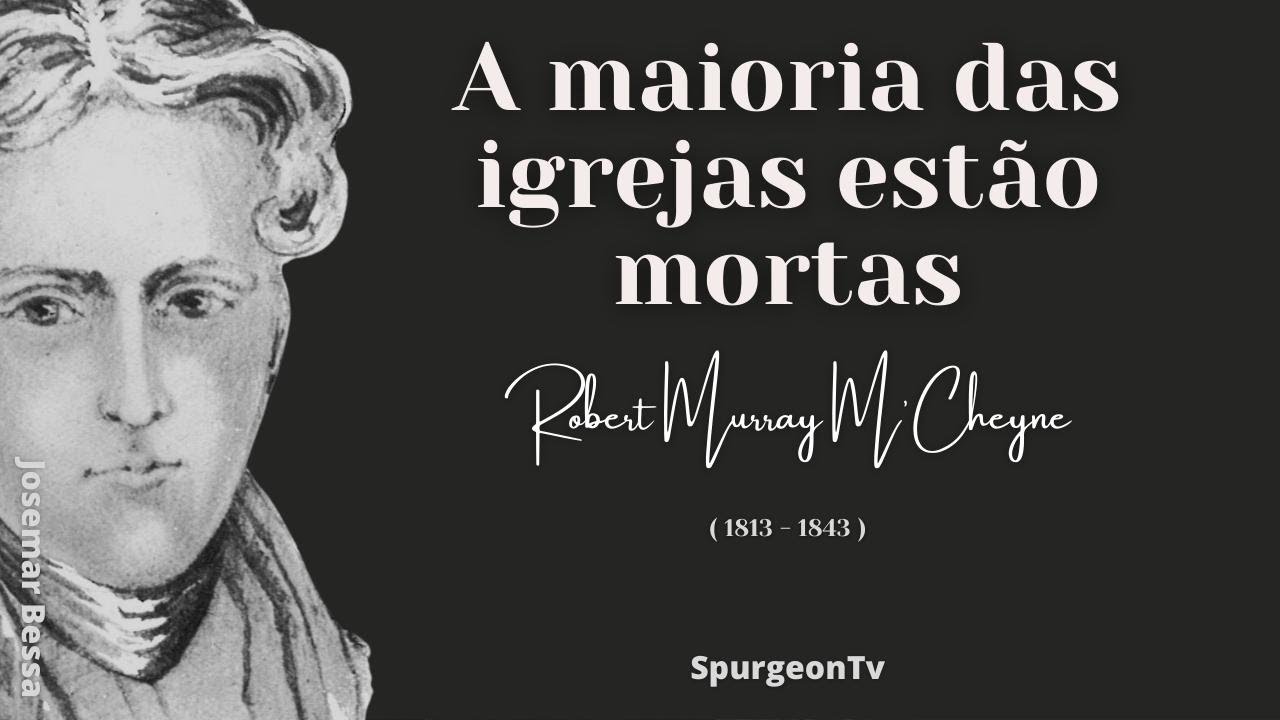 A maioria das igrejas estão mortas| Robert Murray M'Cheyne ( 1813 - 1843 )