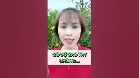 CÔ VỢ CAO TAY, CHỒNG …. #vochong #baihoccuocsong #thanhphuongyuri