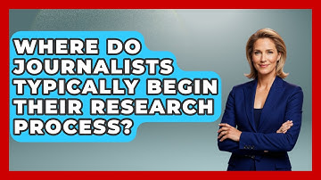 Where Do Journalists Typically Begin Their Research Process? | Journalism Explained News