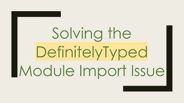 Solving the DefinitelyTyped Module Import Issue